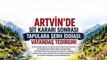 ARTVİN’DE SİT KARARI SONRASI TAPULARA ŞERH İDDİASI: VATANDAŞ TEDİRGİN